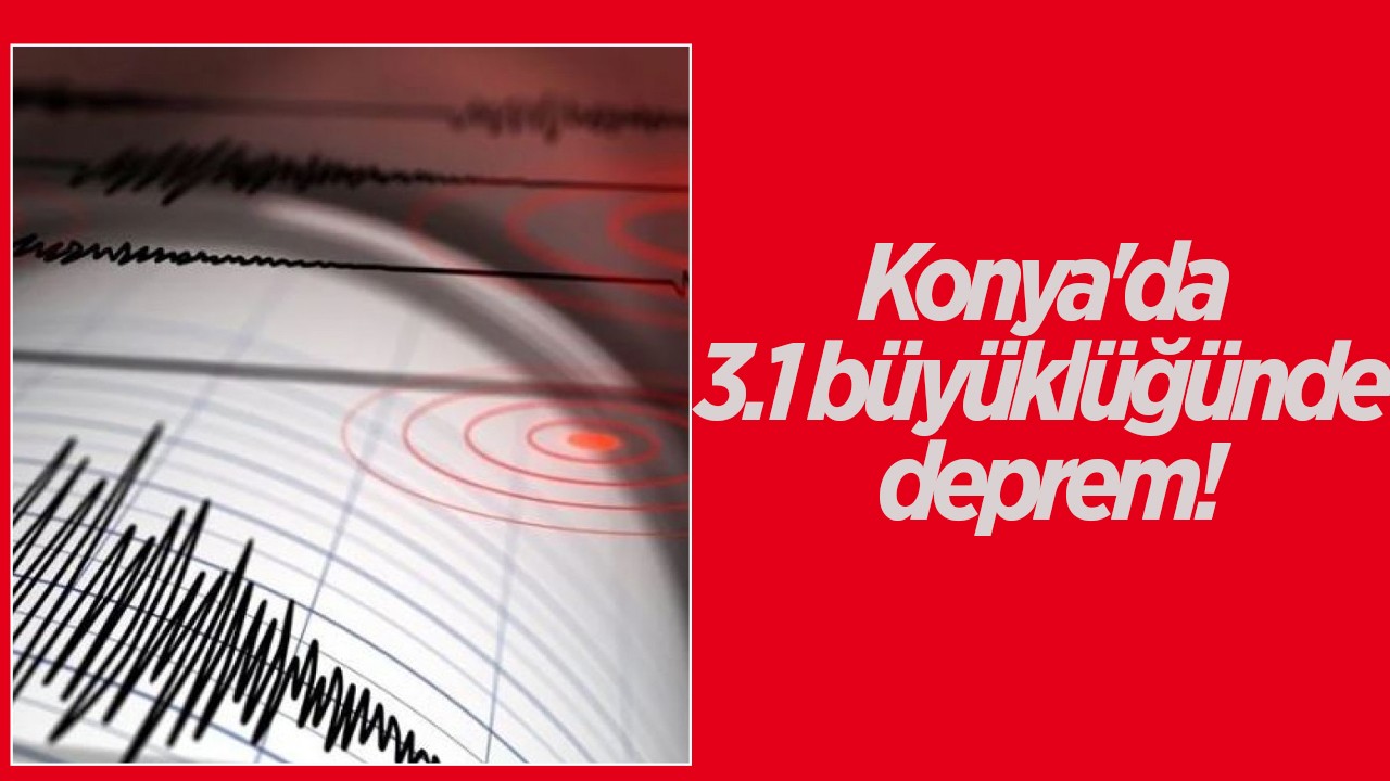 Konya’da 3.1 büyüklüğünde deprem