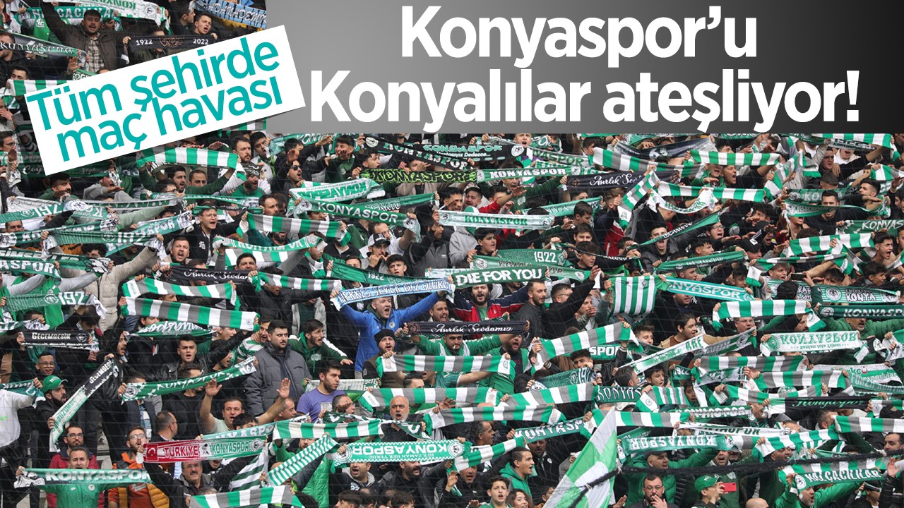 Tüm şehirde maç havası: Konyaspor’u Konyalılar ateşliyor!