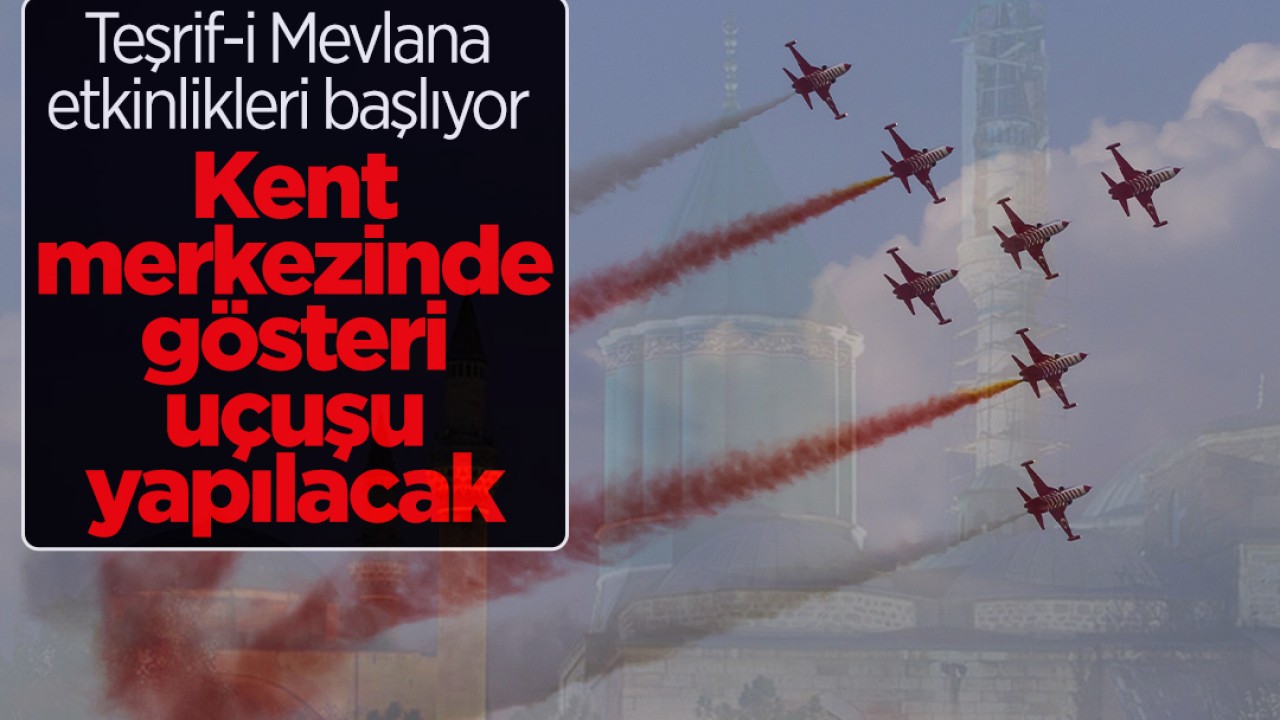 ’Teşrif-i Mevlana’ etkinlikleri başlıyor! SOLOTÜRK ve Türk Yıldızları kent merkezinde gösteri uçuşu yapacak