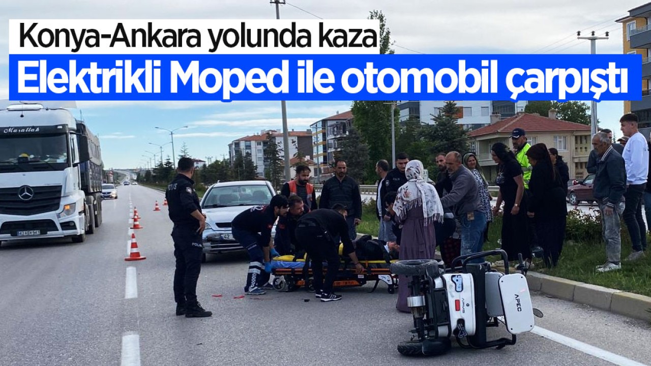 Konya-Ankara yolunda kaza: Elektrikli Moped ile otomobil çarpıştı