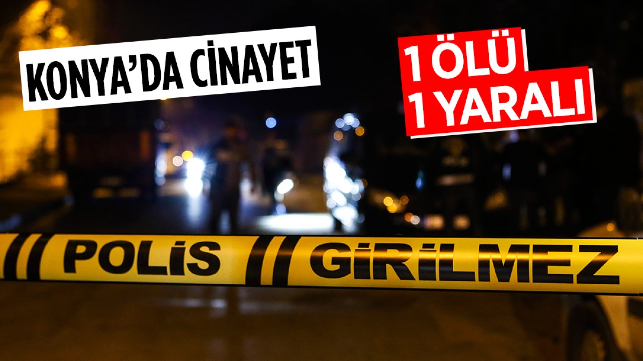 Konya'da iş anlaşmazlığı ve kıskançlık cinayetle son buldu