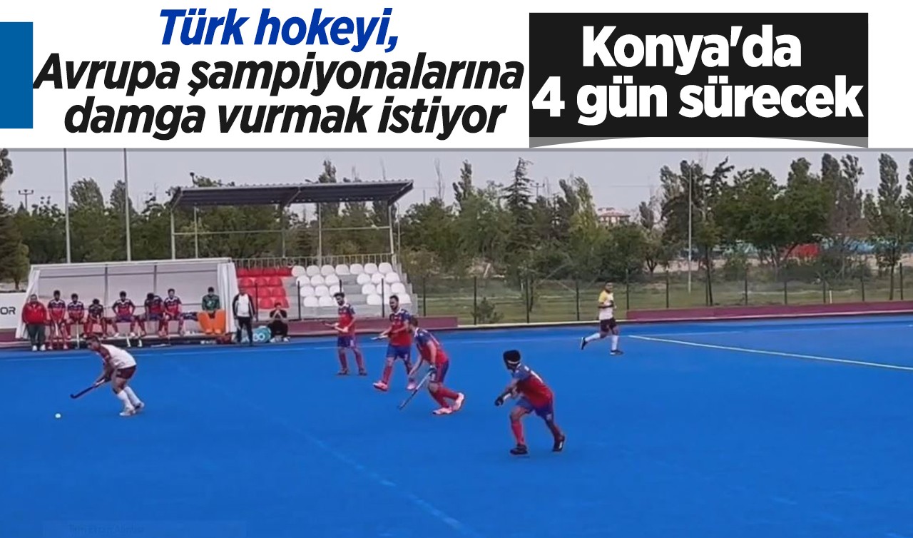 Konya'da 4 gün sürecek: Türk hokeyi, Avrupa şampiyonalarına damga vurmak istiyor