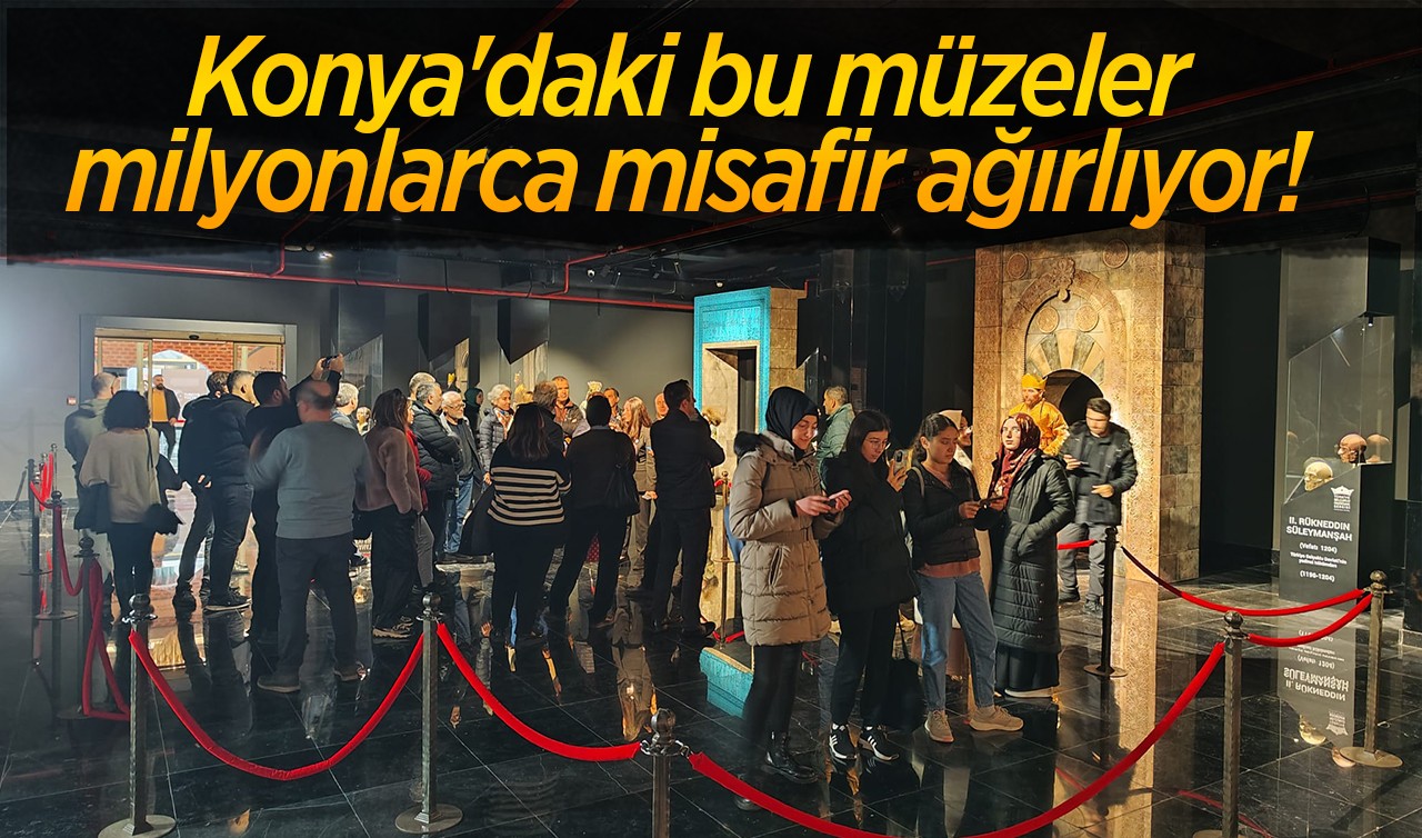 Konya'daki bu müzeler milyonlarca misafir ağırlıyor! 